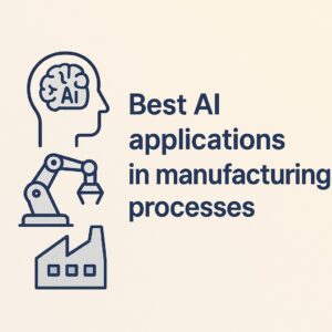 Best AI applications examples in manufacturing processes