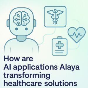 How are AI applications Alaya transforming healthcare solutions AI Applications Alaya