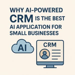 Why AI-powered CRM is the best AI application for small businesses