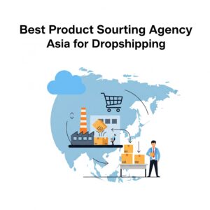Best product sourcing agency Asia for dropshipping product sourcing agency asia