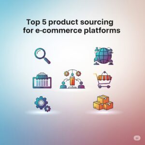 Top 5 product sourcing for e-commerce platforms